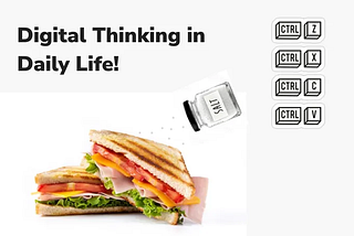 “Embracing Digital Thinking in Daily Life, A Sandwich Story”