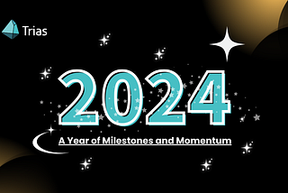 Trias 2024 — A Year of Milestones and Momentum