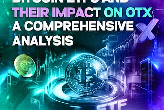 Bitcoin ETFs and Their Impact on OTX: A Comprehensive Analysis