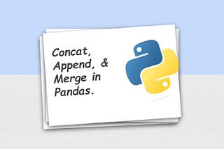 Data Manipulation in Pandas: Concat, Append, and Merge Demystifying