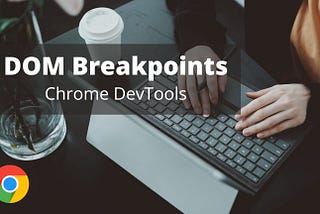 Using DOM Breakpoints with Chrome DevTools