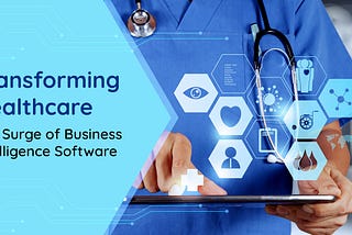 Transforming Healthcare: The Surge of Business Intelligence Software