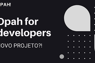 Opah for developers