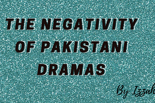 The Negativity of Pakistani Dramas…