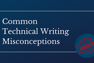 Debunking Common Misconceptions about Technical Writing