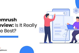 Semrush Review: Is It Really the Best?