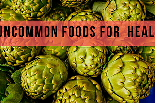 7 Extremely Healthy Uncommon Foods to Benefit Your Health