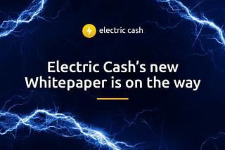 Electric Cash’s new Whitepaper is on the way