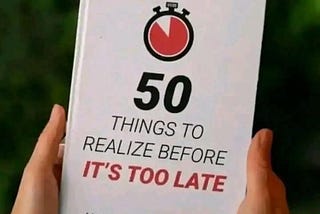 "50 Things to Realize Before It’s Too Late." by Manoj Chenthamarakshan