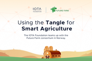 Using the Tangle for smart agriculture: The IOTA Foundation teams up with Future Farm consortium…