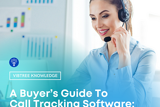 Must-have features of Call Tracking Software: Buyer Guide