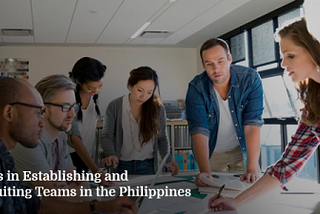 6 Tips in Establishing and Recruiting Teams in the Philippines