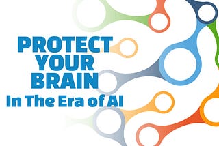 Protect Your Brain In The Era of AI