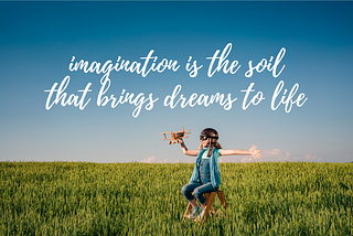 Child sitting on a stool on a field a grass imagining she’s a pilot flying in the air and the words printed on photo say, “imagination is the soil that brings dreams to life”