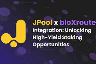 JPool x bloXroute Integration: Unlocking High-Yield Staking Opportunities