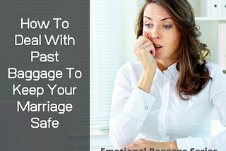 How To Deal With Past Baggage To Keep Your Marriage Safe