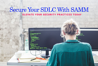 Elevating Security Practices with the Software Assurance Maturity Model (SAMM version 2): A…