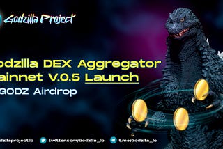 GODZilla DEX Aggregator Mainnet V.0.5 Launch & $GODZ Airdrop