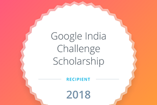 My Story : Google India Challenge Scholarship 2018