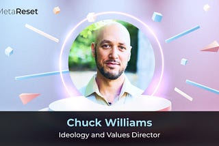 Chuck C Williams, Ideology and Values Director of MetaReset