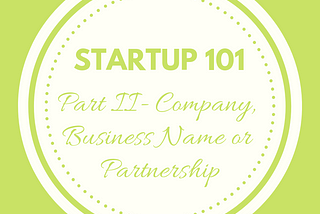 Startup Setup Basics, Part Two: Company, Business Name Or Partnership?