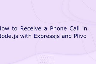 How to Receive a Phone Call in Node.js with Expressjs and Plivo