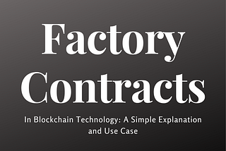 Factory Contracts in Blockchain Technology: A Simple Explanation and Use Case