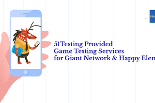 51Testing provided game testing services for Giant Network and Happy Element