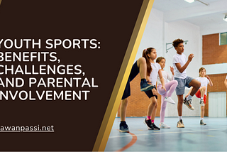 Pawan Passi on Youth Sports: Benefits, Challenges, and Parental Involvement