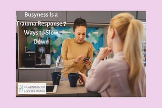 Decorative image, busyness is a trauma response 7 ways to slow down