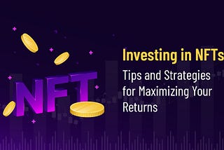 Investing in NFTs: Tips and Strategies for Maximizing Your Returns!