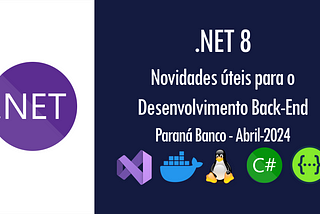 .NET 8: novidades úteis para o Desenvolvimento Back-End | Paraná Banco - Abril-2024