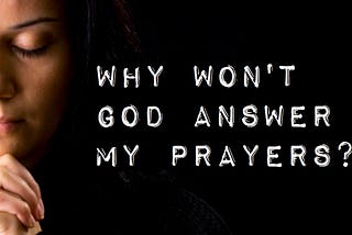 Why Won’t God Answer My Prayers