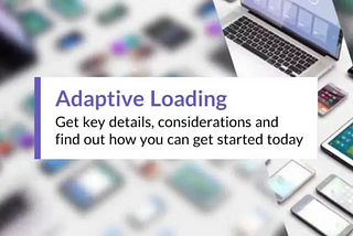 Adaptive Loading — 2 Key Considerations