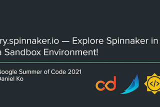 try.spinnaker.io — Explore Spinnaker in a Sandbox Environment | Google Summer of Code 2021 Daniel Ko