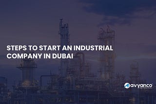 Steps to Start an Industrial Company in Dubai, UAE