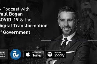 UAE Tech Podcast with Paul Bogan: COVID-19 & the Digital Transformation of Government
