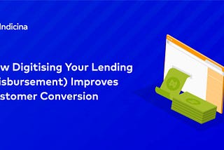 How Digitising Your Lending (Disbursement) Improves Customer Conversion