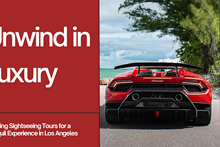 Unwind in Luxury: Relaxing Sightseeing Tours for a Tranquil Experience in Los Angeles