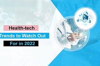 Health-tech Trends to Watch out for in 2022