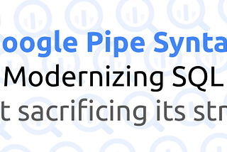Google Pipe Syntax: Modernizing SQL Without Sacrificing its Strengths