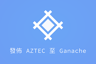 發佈 AZTEC 至 Ganache