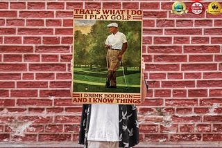 HOT That’s what I do I play golf I drink bourbon and I kow things poster