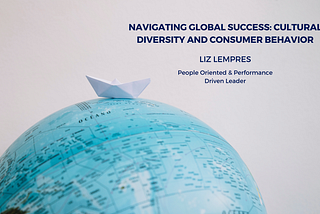 Navigating Global Success: Cultural Diversity and Consumer Behavior — In conversation with Liz…