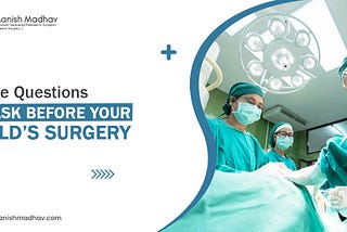 Three questions to ask before your child’s surgery