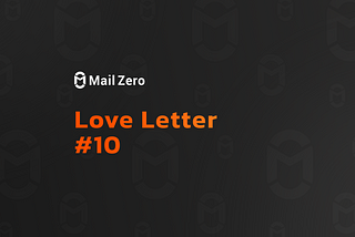 MailZero Love Letter #10 (Dec 04 — Dec 17)