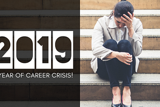 2019, A YEAR OF CAREER CRISIS!