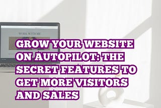 Automate Your Web Growth: The Ultimate Guide to Features That Fuel Organic Traffic and Sales