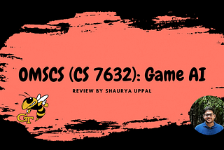 OMSCS (CS 7632) Game AI: My Engineering Milestone in the World of Gaming