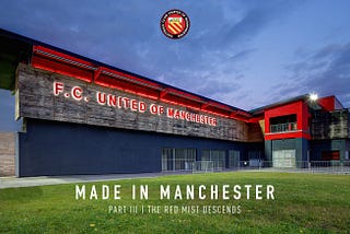Made In Manchester | Part III — The Red Mist Descends